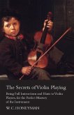 The Secrets of Violin Playing - Being Full Instructions and Hints to Violin Players, for the Perfect Mastery of the Instrument (eBook, ePUB)