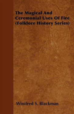 The Magical and Ceremonial Uses of Fire (Folklore History Series) (eBook, ePUB) - Blackman, Winifred S.