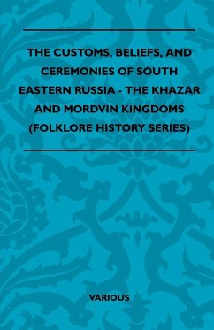 The Customs, Beliefs, and Ceremonies of South Eastern Russia - The Khazar and Mordvin Kingdoms (Folklore History Series) (eBook, ePUB) - Various Authors