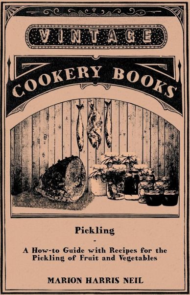 Pickling - A How-to Guide with Recipes for the Pickling of Fruit and Vegetables (eBook, ePUB) Pickling - A How-to Guide with Recipes for the Pickling of Fruit and Vegetables (eBook, ePUB)