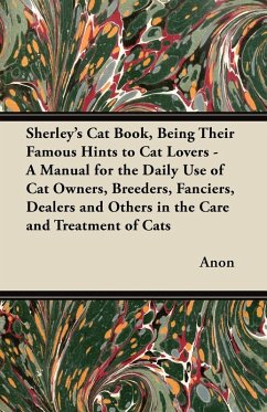 Sherley's Cat Book, Being Their Famous Hints to Cat Lovers - A Manual for the Daily Use of Cat Owners, Breeders, Fanciers, Dealers and Others in the Care and Treatment of Cats (eBook, ePUB) - Anon
