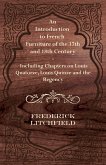 An Introduction to French Furniture of the 17th and 18th Century - Including Chapters on Louis Quatorze, Louis Quinze and the Regency (eBook, ePUB)