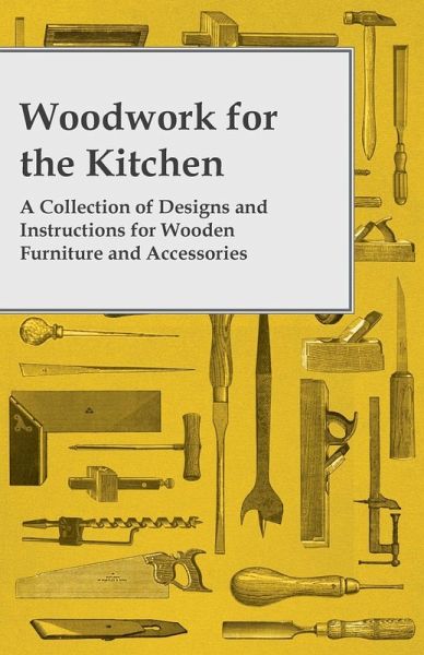 Woodwork for the Kitchen - A Collection of Designs and Instructions for Wooden Furniture and Accessories (eBook, ePUB)