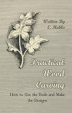 Practical Wood Carving - How to Use the Tools and Make the Designs (eBook, ePUB)