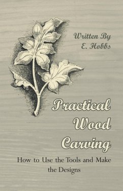 Practical Wood Carving - How to Use the Tools and Make the Designs (eBook, ePUB) - Hobbs, Edward