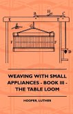 Weaving With Small Appliances - Book III - The Table Loom (eBook, ePUB)