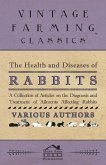 The Health and Diseases of Rabbits - A Collection of Articles on the Diagnosis and Treatment of Ailments Affecting Rabbits (eBook, ePUB)