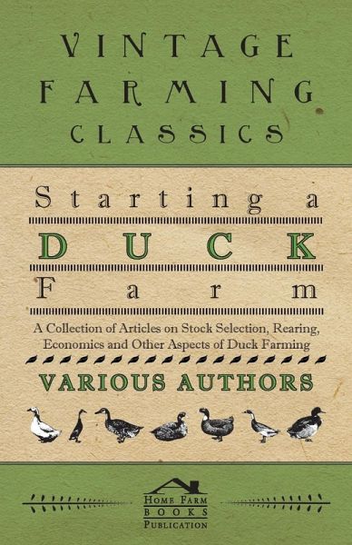 Starting a Duck Farm - A Collection of Articles on Stock Selection, Rearing, Economics and Other Aspects of Duck Farming (eBook, ePUB)