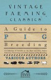 A Guide to Pig Breeding - A Collection of Articles on the Boar and Sow, Swine Selection, Farrowing and Other Aspects of Pig Breeding (eBook, ePUB)