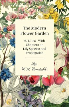 The Modern Flower Garden - 6. Lilies - With Chapters on Lily Species and Propagation (eBook, ePUB) - Constable, W. A.