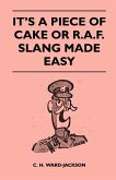 It's a Piece of Cake or R.A.F. Slang Made Easy (eBook, ePUB) It's a Piece of Cake or R.A.F. Slang Made Easy (eBook, ePUB)