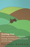 Growing Corn - With Information on Selection, Sowing, Growing and Pest Control of Corn Crops (eBook, ePUB)