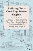 Building Your own Toy Steam Engine - A Guide to Constructing Your own Model Steam Engine and Single Acting Toy Engine (eBook, ePUB)