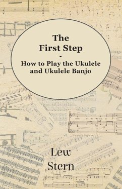 The First Step - How to Play the Ukulele and Ukulele Banjo (eBook, ePUB) - Stern, Lew