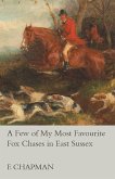 A Few of My Most Favourite Fox Chases in East Sussex (eBook, ePUB) A Few of My Most Favourite Fox Chases in East Sussex (eBook, ePUB)