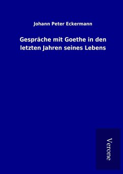 Gespräche mit Goethe in den letzten Jahren seines Lebens - Eckermann, Johann Peter