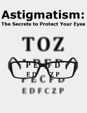 Astigmatism: The Secrets to Protect Your Eyes (eBook, ePUB)