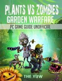 Plants Vs Zombies Garden Warfare Pc Game Guide Unofficial (eBook, ePUB)