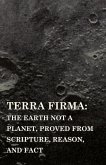 Terra Firma: the Earth Not a Planet, Proved from Scripture, Reason, and Fact (eBook, ePUB)