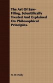 The Art Of Saw-Filing, Scientifically Treated And Explained On Philosophical Principles. (eBook, ePUB)