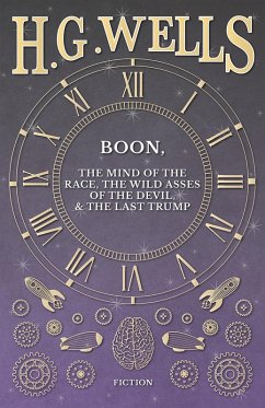 Boon, The Mind of the Race, The Wild Asses of the Devil, and The Last Trump (eBook, ePUB) - Wells, H. G.