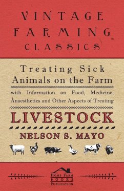 Treating Sick Animals on the Farm With Information on Food, Medicine, Anaesthetics and Other Aspects of Treating Livestock (eBook, ePUB) - Mayo, Nelson S.
