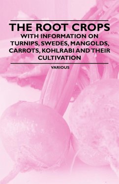 The Root Crops - With Information on Turnips, Swedes, Mangolds, Carrots, Kohlrabi and Their Cultivation (eBook, ePUB) - Various