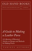 A Guide to Making a Leather Purse - A Collection of Historical Articles on Designs and Methods for Making Purses (eBook, ePUB)