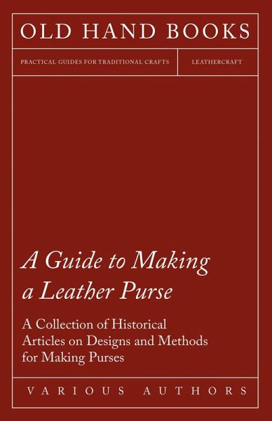 A Guide to Making a Leather Purse - A Collection of Historical Articles on Designs and Methods for Making Purses (eBook, ePUB) A Guide to Making a Leather Purse - A Collection of Historical Articles on Designs and Methods for Making Purses (eBook, ePUB)