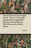 The Furniture of the Georgian Period - From 1715 through Chippendale, Hepplewhite, Sheraton and the Regency With Notes on the French Epoch (eBook, ePUB)