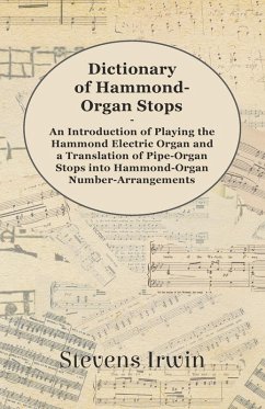 Dictionary of Hammond-Organ Stops - An Introduction of Playing the Hammond Electric Organ and a Translation of Pipe-Organ Stops into Hammond-Organ Number-Arrangements (eBook, ePUB) - Irwin, Stevens