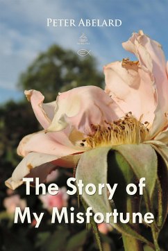The Story of My Misfortune: The Autobiography of Peter Abelard (eBook, ePUB) - Abelard, Peter