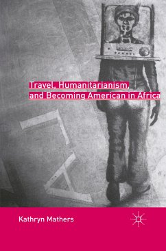 Travel, Humanitarianism, and Becoming American in Africa (eBook, PDF) - Mathers, K.