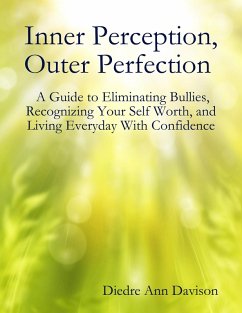 Inner Perception, Outer Perfection - A Guide to Eliminating Bullies, Recognizing Your Self Worth, and Living Everyday With Confidence (eBook, ePUB) - Davison, Diedre Ann
