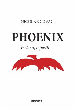 Phoenix. Însă eu, o pasăre (eBook, ePUB) - Covaci, Nicolae