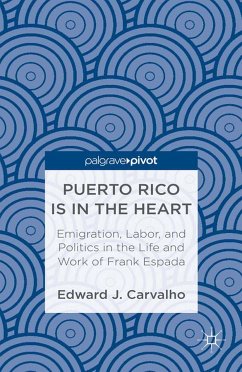 Puerto Rico Is in the Heart: Emigration, Labor, and Politics in the Life and Work of Frank Espada (eBook, PDF) - Carvalho, E.