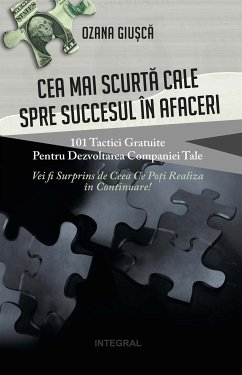 Cea mai scurtă cale spre succesul în afaceri. 101 tactici gratuite pentru dezvoltarea companiei tale. Vei fi surprins de ceea ce poți realiza în continuare! (eBook, ePUB) - Giusca, Ozana