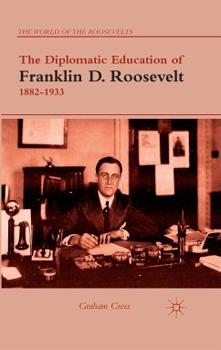 The Diplomatic Education of Franklin D. Roosevelt, 1882–1933 (eBook, PDF) - Cross, G.