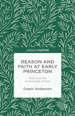 Reason and Faith at Early Princeton: Piety and the Knowledge of God (eBook, PDF) - Anderson, O.