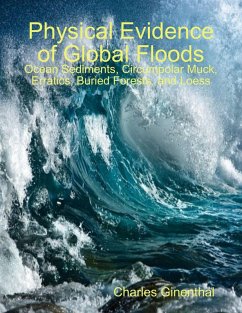 Physical Evidence of Global Floods: Ocean Sediments, Circumpolar Muck, Erratics, Buried Forests, and Loess (eBook, ePUB) - Ginenthal, Charles