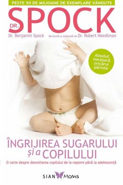 Îngrijirea sugarului și a copilului. O carte despre dezvoltarea copilului de la naștere până la adolescență (eBook, ePUB) - Spock, Dr. Benjamin; Needlman, Dr. Robert