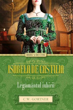 Isabela de Castilia. Legamântul iubirii (eBook, ePUB) - Gortner, C. W.