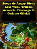 Juego de Angry Birds Epic Wiki, Trucos, Armeria, Descarga la Guia no Oficial (eBook, ePUB)