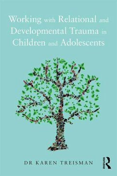 Working with Relational and Developmental Trauma in Children and Adolescents (eBook, PDF) - Treisman, Karen
