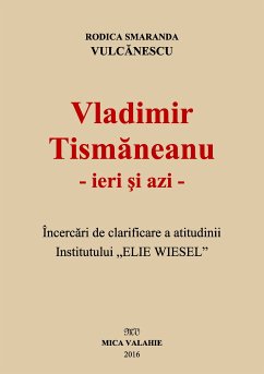 Vladimir Tismăneanu - ieri și azi. Încercări de clarificare a atitudinii Institutului „Elie Wiesel“ (eBook, ePUB) - Vulcănescu, Rodica Smaranda