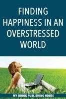 Finding Happiness in an Overstressed World (eBook, ePUB) - My Ebook Publishing House