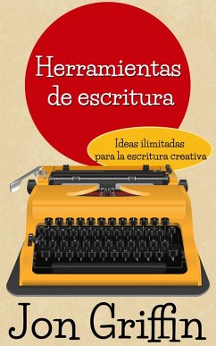 Ideas ilimitadas para la escritura creativa (Herramientas de escritura, #1) (eBook, ePUB) - Griffin, Jon