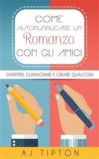 Come Autopubblicare Un Romanzo Con Gli Amici (eBook, ePUB) - Tipton, AJ