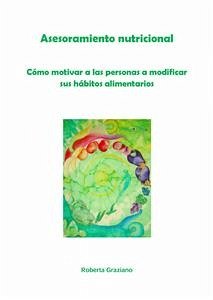 Asesoramiento Nutricional. Cómo Motivar A Las Personas A Modificar Sus Hábitos Alimentarios (eBook, ePUB) - Graziano, Roberta