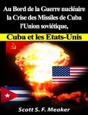 Au Bord De La Guerre Nucléaire : La Crise Des Missiles De Cuba - L'union Soviétique, Cuba Et Les Les États-Unis (eBook, ePUB)